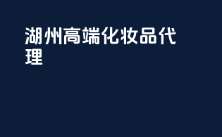 湖州高端化妆品代理