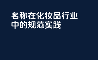 INCI名称在化妆品行业中的规范实践