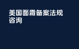 美国面霜备案法规咨询