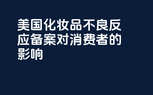 美国化妆品不良反应备案对消费者的影响