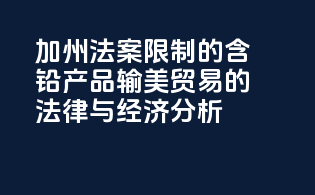 《加州法案》限制的含铅产品输美贸易的法律与经济分析