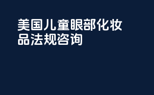 美国儿童眼部化妆品法规咨询