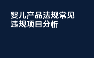 婴儿产品法规：常见违规项目分析