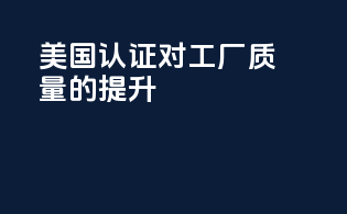 美国FDAMOCRA认证对工厂质量的提升