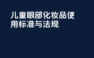 儿童眼部化妆品使用标准与法规