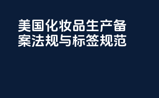 美国化妆品生产备案法规与标签规范