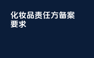 化妆品责任方备案要求
