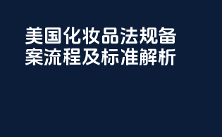 美国化妆品法规备案流程及标准解析
