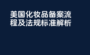 美国化妆品备案流程及法规标准解析