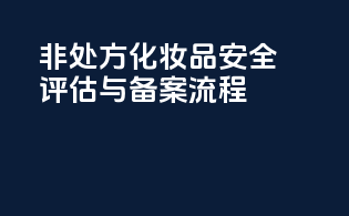 非处方化妆品安全评估与备案流程
