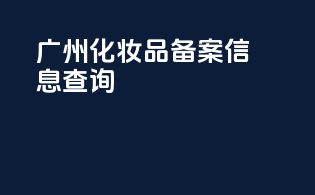 广州化妆品备案信息查询