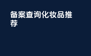 备案查询化妆品推荐