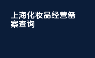 上海化妆品经营备案查询