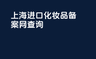 上海进口化妆品备案网查询
