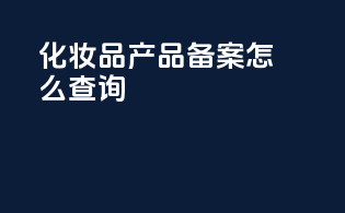 化妆品产品备案怎么查询