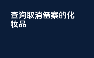 查询取消备案的化妆品