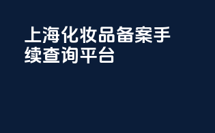 上海化妆品备案手续查询平台