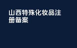 山西特殊化妆品注册备案