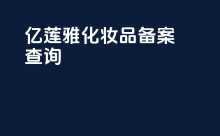 亿莲雅化妆品备案查询
