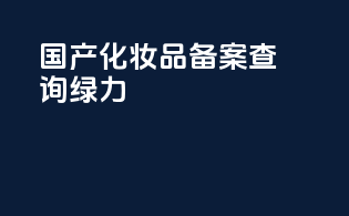 国产化妆品备案查询绿力