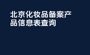 北京化妆品备案产品信息表查询
