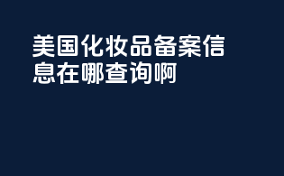 美国化妆品备案信息在哪查询啊
