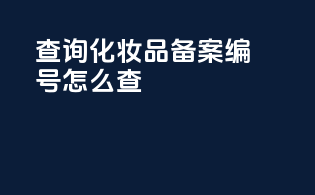 查询化妆品备案编号怎么查
