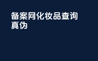 备案网化妆品查询真伪