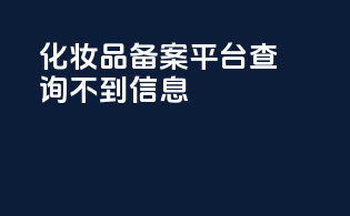 化妆品备案平台查询不到信息