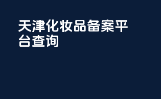 天津化妆品备案平台查询