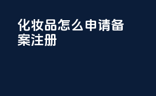 化妆品怎么申请备案注册