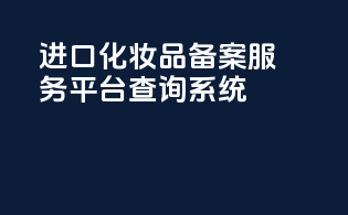 进口化妆品备案服务平台查询系统