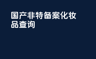 国产非特备案化妆品查询
