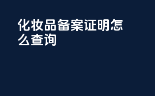 化妆品备案证明怎么查询