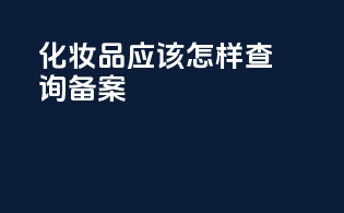 化妆品应该怎样查询备案