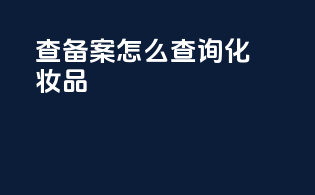 查备案怎么查询化妆品