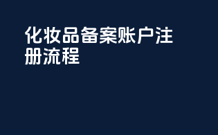 化妆品备案账号注册流程