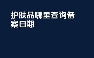 护肤品哪里查询备案日期