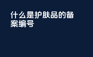 什么是护肤品的备案编号