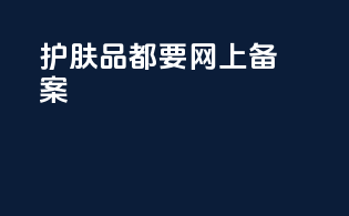 护肤品都要网上备案