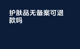 护肤品无备案可退款吗
