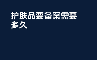 护肤品要备案需要多久