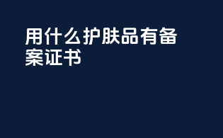 用什么护肤品有备案证书