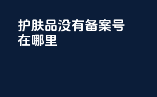 护肤品没有备案号在哪里