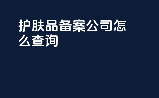 护肤品备案公司怎么查询