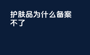 护肤品为什么备案不了