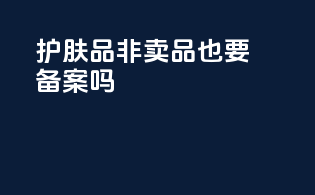 护肤品非卖品也要备案吗