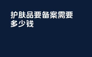 护肤品要备案需要多少钱
