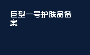 巨型一号护肤品备案