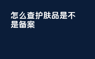 怎么查护肤品是不是备案